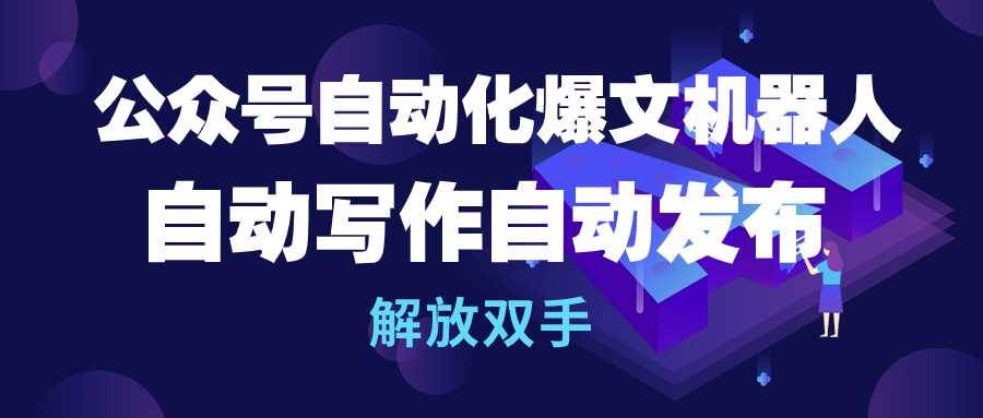 公众号流量主自动化爆文机器人，自动写作自动发布，解放双手-春生副业网 