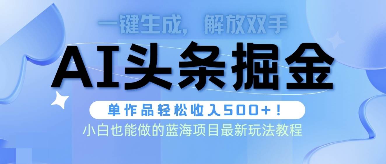 头条AI掘金术最新玩法，全AI制作无需人工修稿，一键生成单篇文章收益500+-春生副业网 