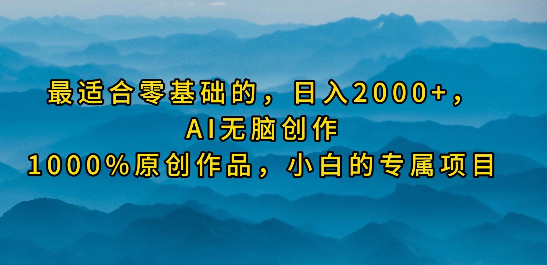 最适合零基础的，日入2000+，AI无脑创作，100%原创作品，小白的专属项目-春生副业网 