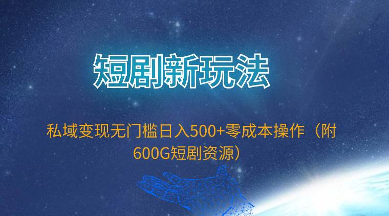 短剧新玩法，私域变现无门槛日入500+零成本操作（附600G短剧资源）-春生副业网 