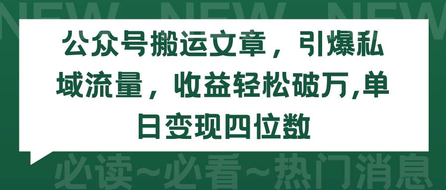 公众号搬运文章，引爆私域流量，收益轻松破万，单日变现四位数-春生副业网 