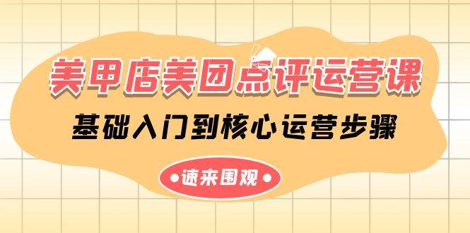 美甲店-美团点评运营课，基础入门到核心运营步骤（14节课）-春生副业网 