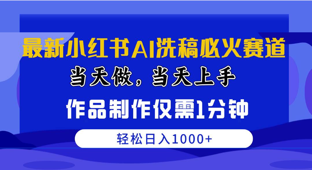 最新小红书AI洗稿必火赛道，当天做当天上手 作品制作仅需1分钟，日入1000+-春生副业网 