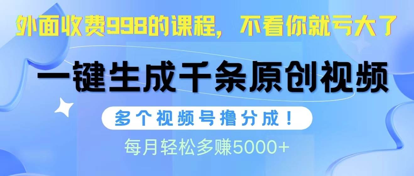 视频号软件辅助日产1000条原创视频，多个账号撸分成收益，每个月多赚5000+-春生副业网 