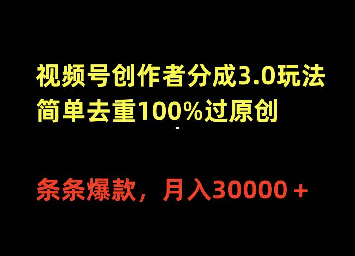 视频号创作者分成3.0玩法，简单去重100%过原创，条条爆款，月入30000＋-春生副业网 