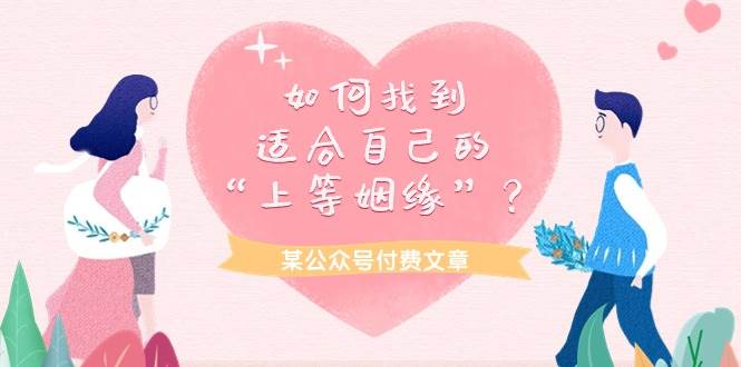 某付费文章《如何找到适合自己的“上等姻缘”？》-春生副业网 