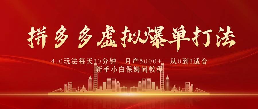 拼多多虚拟爆单打法4.0，每天10分钟，月产5000+，从0到1赚收益教程-春生副业网 