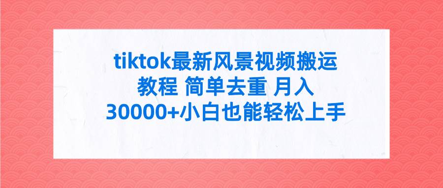 tiktok最新风景视频搬运教程 简单去重 月入30000+附全套工具插图 tiktok最新风景视频搬运教程 简单去重 月入30000+附全套工具插图