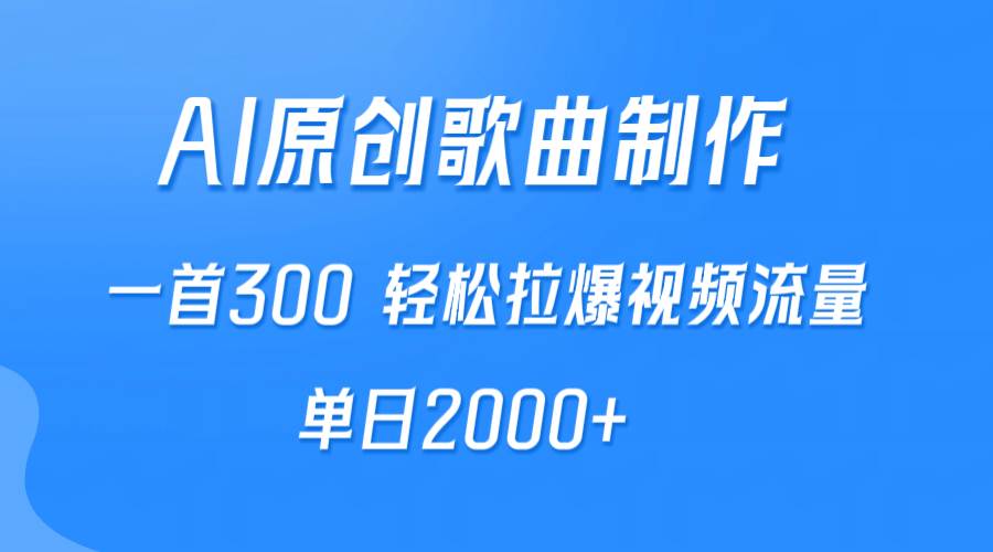 AI制作原创歌曲，一首300，轻松拉爆视频流量，单日2000+-春生副业网 