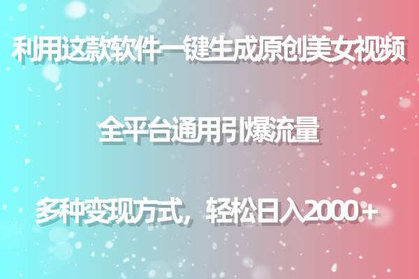 利用这款软件一键生成原创美女视频 全平台通用引爆流量 多种变现日入2000＋-春生副业网 