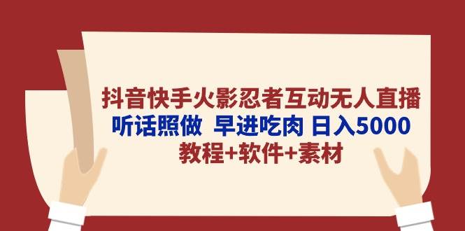 抖音快手火影忍者互动无人直播 听话照做  早进吃肉 日入5000+教程+软件…-春生副业网 