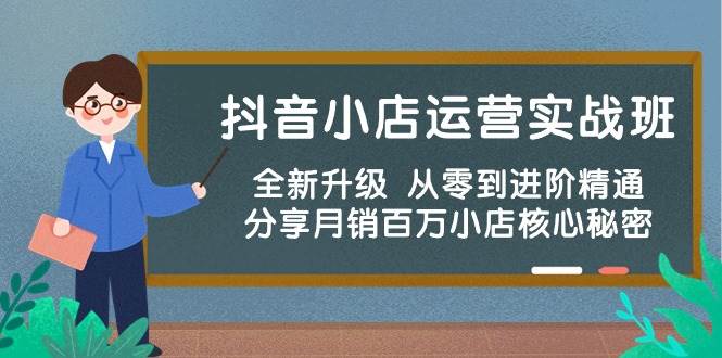 抖音小店运营实战班，全新升级 从零到进阶精通 分享月销百万小店核心秘密-春生副业网 