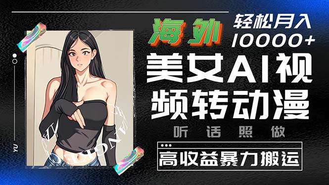 海外美女AI视频转动漫，高收益暴力搬运，听话照做，轻松月入10000+-春生副业网 