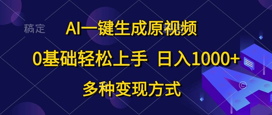 AI一键生成原视频，0基础轻松上手，日入1000+，多种变现方式-春生副业网 