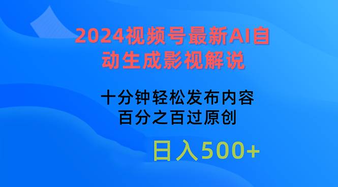 2024视频号最新AI自动生成影视解说，十分钟轻松发布内容，百分之百过原…-春生副业网 