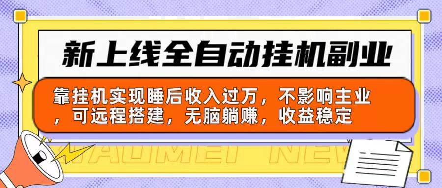 新上线全自动挂机副业：靠挂机实现睡后收入过万，不影响主业可远程搭建…-春生副业网 