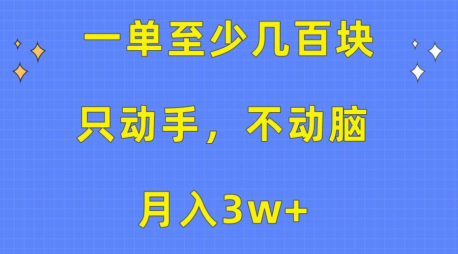一单至少几百块，只动手不动脑，月入3w+。看完就能上手，保姆级教程-春生副业网 