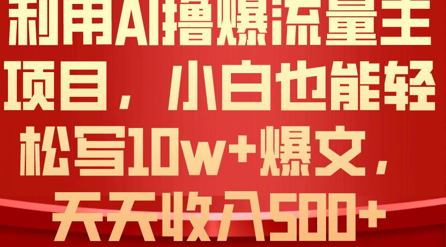 利用 AI撸爆流量主收益，小白也能轻松写10W+爆款文章，轻松日入500+-春生副业网 