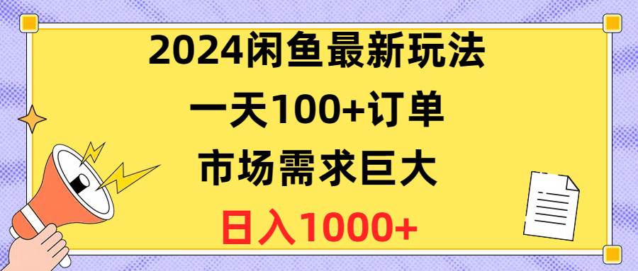 2024闲鱼最新玩法，一天100+订单，市场需求巨大，日入1400+-春生副业网 