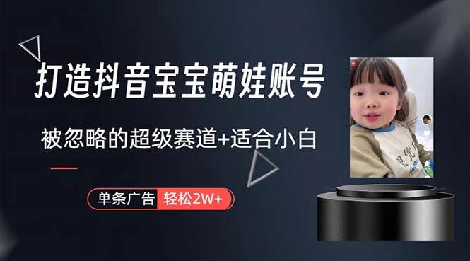 打造抖音宝宝账号，一条广告2W，大部分人忽略的超级赛道，小白简单入手-春生副业网 