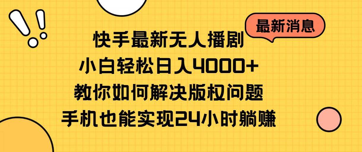 快手最新无人播剧，小白轻松日入4000+教你如何解决版权问题，手机也能…-春生副业网 