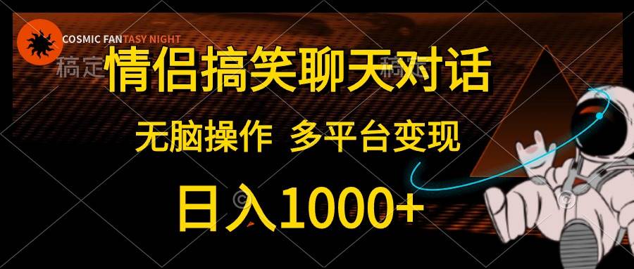 情侣搞笑聊天对话，日入1000+,无脑操作，多平台变现-春生副业网 