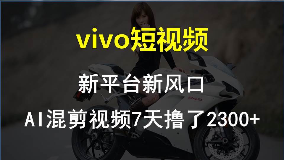 vivo短视频:新平台新风口，AI混剪视频7天撸了2300+-春生副业网 