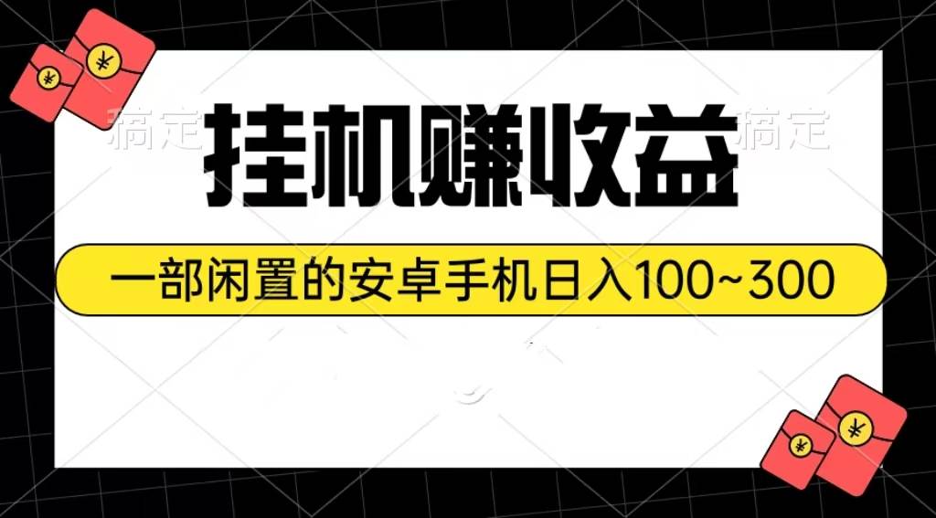 挂机赚收益：一部闲置的安卓手机日入100~300-春生副业网 