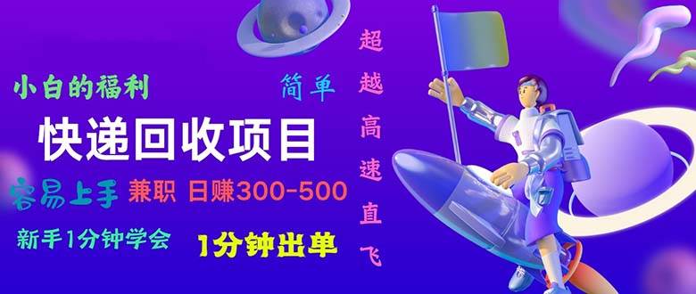 快递回收项目，小白一分钟学会，一分钟出单，可长期干，日赚300~800-春生副业网 