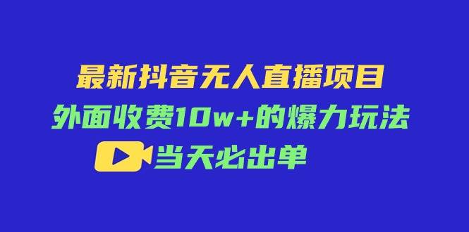 最新抖音无人直播项目，外面收费10w+的爆力玩法，当天必出单-春生副业网 