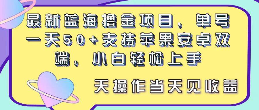 最新蓝海撸金项目，单号一天50+， 支持苹果安卓双端，小白轻松上手 当…-春生副业网 