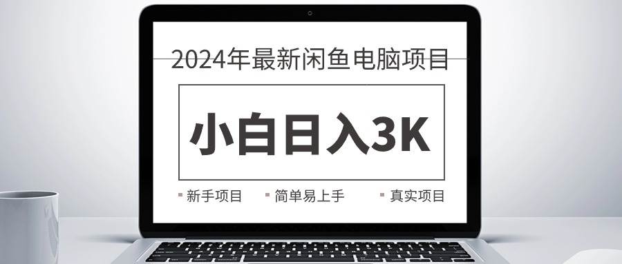 2024最新闲鱼卖电脑项目，新手小白日入3K+，最真实的项目教学-春生副业网 