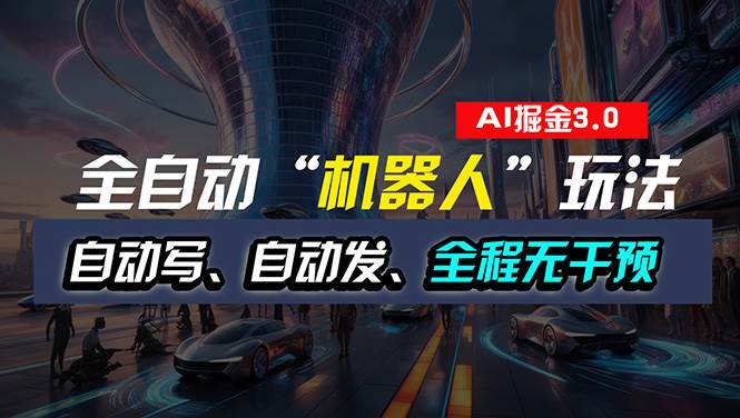 全自动掘金“自动化机器人”玩法，自动写作自动发布，全程无干预，完全…-春生副业网 