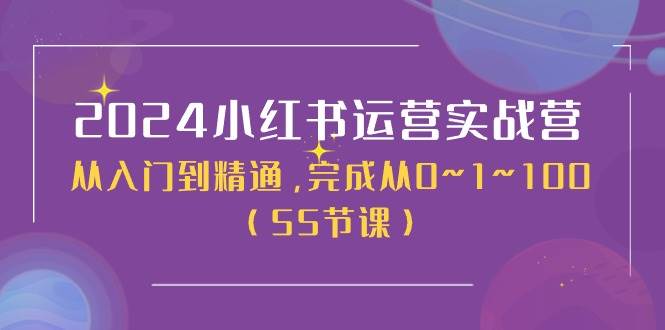 2024小红书运营实战营，从入门到精通，完成从0~1~100（50节课）-春生副业网 