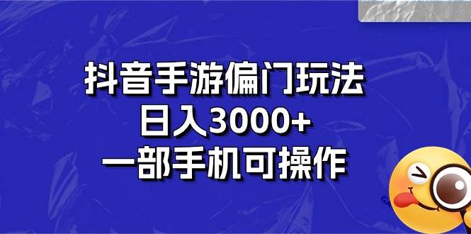 抖音手游偏门玩法，日入3000+，一部手机可操作-春生副业网 