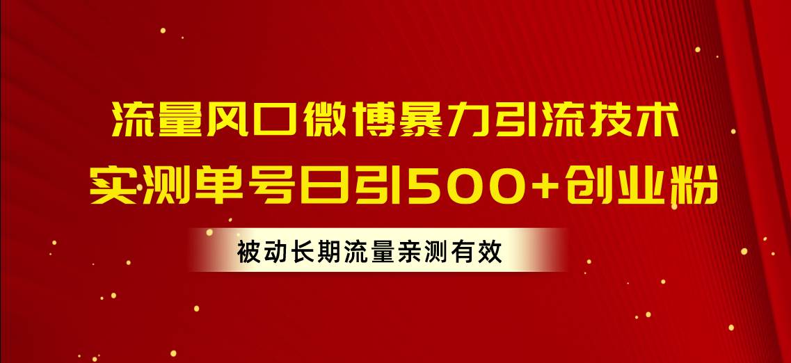 流量风口微博暴力引流技术，单号日引500+创业粉，被动长期流量-春生副业网 
