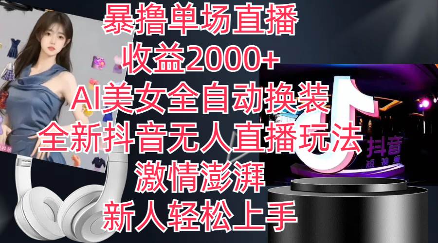 全新抖音玩法，无人直播，AI美女全自动换装，激情澎湃，新人轻松上手，…-春生副业网 