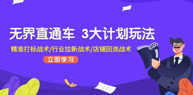无界直通车 3大计划玩法，精准打标战术/行业拉新战术/店铺回流战术-春生副业网 