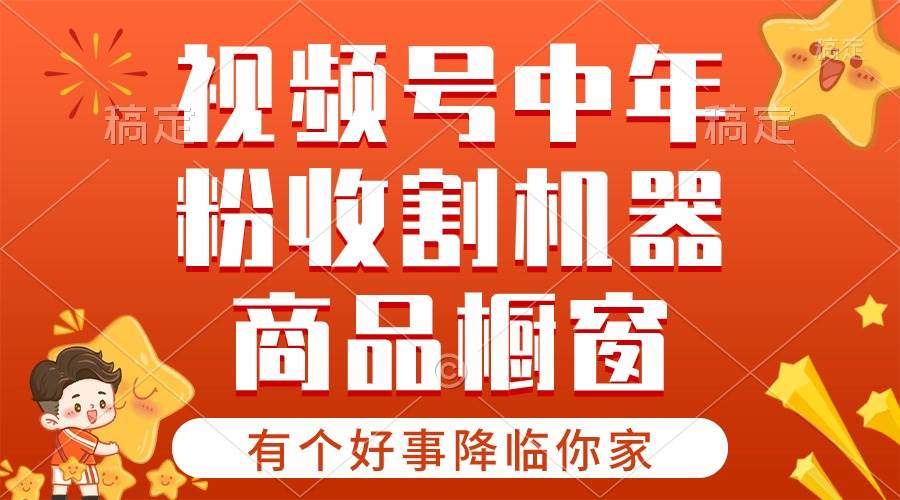 【有个好事降临你家】-视频号最火赛道，商品橱窗，分成计划 条条爆-春生副业网 