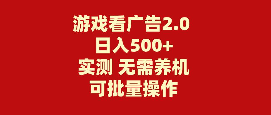 游戏看广告2.0  无需养机 操作简单 没有成本 日入500+-春生副业网 