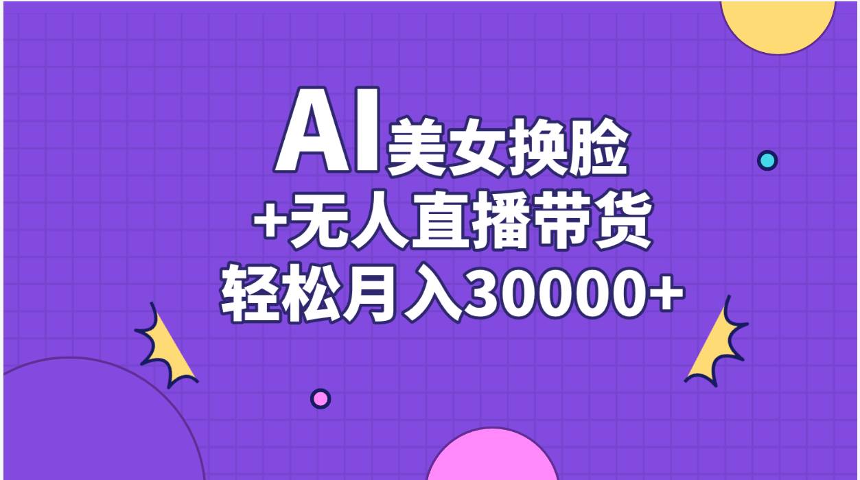 AI美女换脸视频结合无人直播带货，随便月入30000+-春生副业网 