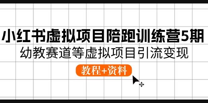 小红书虚拟项目陪跑训练营5期，幼教赛道等虚拟项目引流变现 (教程+资料)-春生副业网 