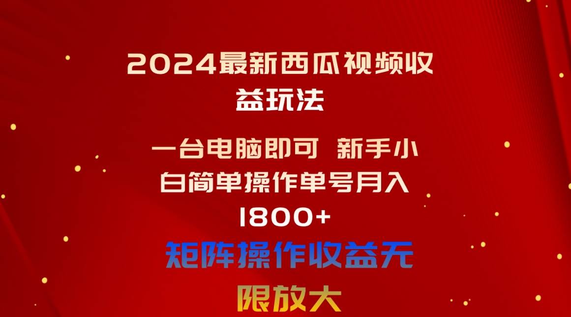 2024最新西瓜视频收益玩法，一台电脑即可 新手小白简单操作单号月入1800+-春生副业网 