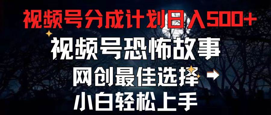 2024最新视频号分成计划，每天5分钟轻松月入500+，恐怖故事赛道,-春生副业网 