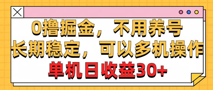 0撸掘金，不用养号，长期稳定，可以多机操作，单机日收益30+-春生副业网 