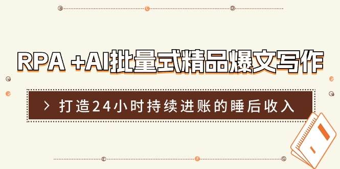 RPA +AI批量式 精品爆文写作  日更实操营，打造24小时持续进账的睡后收入-春生副业网 