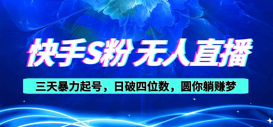 快手S粉无人直播教程，零粉三天暴力起号，日破四位数，小白可入-春生副业网 