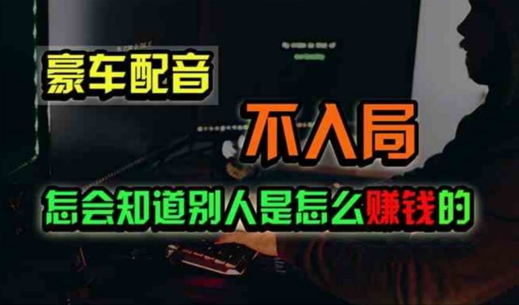 豪车配音，一个惊掉下巴，闷声发财的小生意，日赚500+-春生副业网 