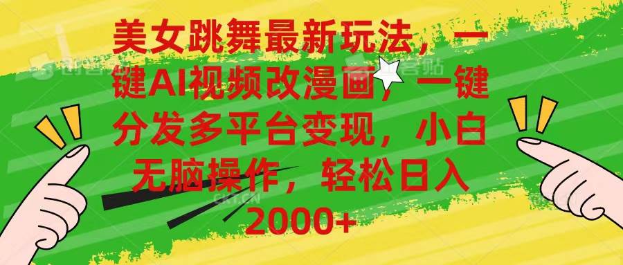 美女跳舞最新玩法，AI一键改漫画，一键分发多平台变现，小白无脑操作，…-春生副业网 