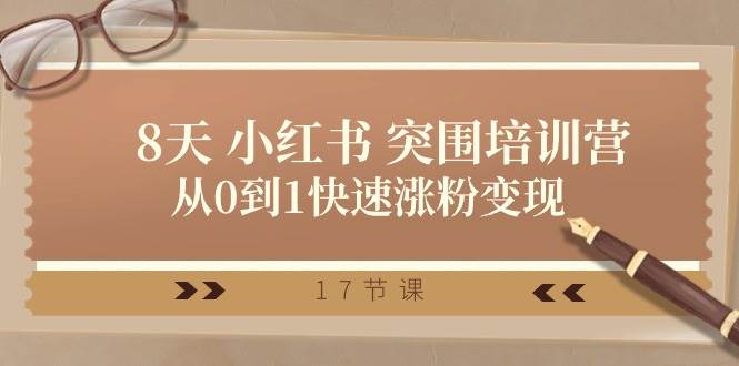 28天 小红书 突围培训营，从0到1快速涨粉变现（17节课）-春生副业网 